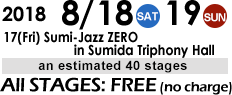 2018 8/18 SAT 8/19 SUN
. About 40 stages around Kinshicho station, Ryogoku station, and Tokyo Sky Tree All STAGES: FREE (no charge)